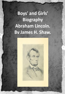 Boys' And Girls' Biography Of Abraham Lincoln James H. Shaw