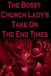 The Bossy Church Lady's Take On The End Times