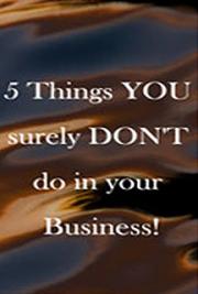 5 Things You Surely Don't Do in Your Business!
