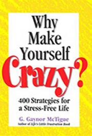 Why Make Yourself Crazy?: 400 Strategies for a Stress-Free Life