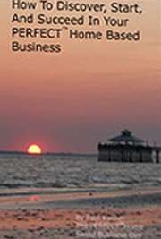 How to Discover, Start, and Succeed In Your PERFECT Home-Based Business cover