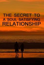 The Secret to a Soul Satisfying Relationship