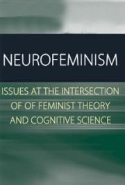 Neurofeminism:Issues at the Intersection of of Feminist Theory and Cognitive Science
