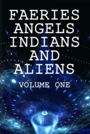 Fairies Angels Indians and Aliens, Volume One