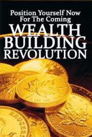 Position Yourself now for the Coming Wealth Building Revolution