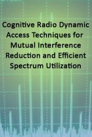 Cognitive Radio Dynamic Access Techniques for Mutual Interference Reduction and Efficient Spectrum Utilization