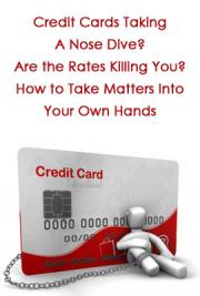 Credit Cards Taking a Nose Dive? Are the Rates Killing You? How to Take Matters into Your Own Hands