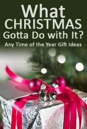 What Christmas Gotta Do with It? Any Time of the Year Gift Ideas