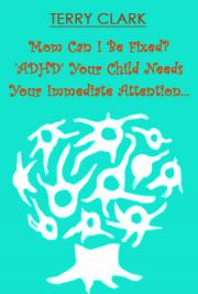 Mom Can I be Fixed?  'ADHD' Your Child Needs Your Immediate Attention sd