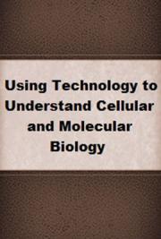 Using Technology to Understand Cellular and Molecular Biology