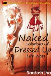 Naked Solutions of Dressed Up Life Woes