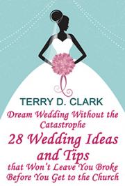 Dream Wedding Without the Catastrophe ~ 28 Wedding Ideas & Tips That Won't Leave You Broke Before You Get to The Church