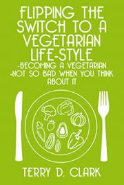 Flipping the Switch to A Vegetarian Life-Style ~ Becoming A Vegetarian ~ Not So Bad When You Think About It