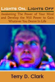Lights On Lights Off ~ Awakening The Power of Your Mind and Develop the Will Power to Gain Whatever You Desire In Life