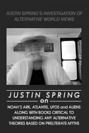 Justin Spring on Noah's Ark, Atlantis, UfOs and Aliens along with Books Critical to Understanding any Alternative Theory