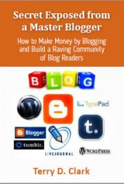 Secret Exposed from a Master Blogger ~ How to Make Money by Blogging and Build a Raving Community of Blog Readers