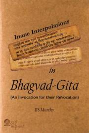 Inane Interpolations In Bhagvad-Gita (An Invocation for their Revocation)