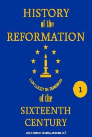 History of the Reformation of the Sixteenth Century Vol 1