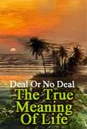 Deal or No Deal; The True Meaning of Life