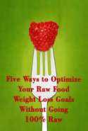 Five Ways to Optimize Your raw Food Weight Loss Goals Without Going 100% raw