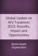 Global Update on HIV Treatment 2013: Results, Impact and Opportunities