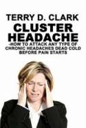 Cluster Headache ~ How to Attack Any Type of Chronic Headaches Dead Cold Before the Pain Starts ~ 99 Plus Home Remedy Ti