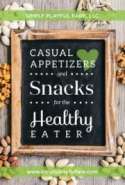 Casual Appetizers and Easy Snacks for the Healthy Eater