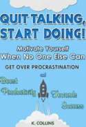 Quit Talking, Start Doing!  Motivate Yourself When No One Else Can