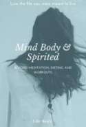 Mind, Body & Spirited: Beyond Meditation, Dieting and Workout