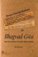 Inane Interpolations In Bhagvad-Gita (An Invocation for their Revocation)
