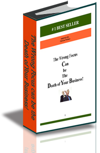 The Wrong Focus Can Be the Death of Your Business! cover