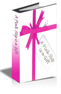 A Pink Slip is a Gift: How Losing a Job Could be the Best Thing That Could Happen to You cover