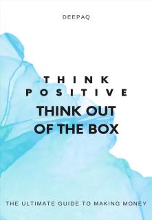 THINK POSITIVE THINK OUT OF THE BOX: : The Ultimate Guide to Making Money