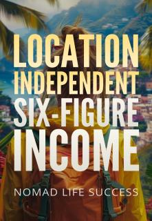 Location Independent Six-Figure Income