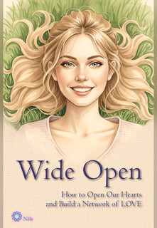Wide Open. How to Open Our Hearts and Build a Network of LOVE