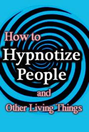 How to Hypnotize People and Other Living Things