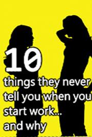 10 Things They Never Tell you When you Start Work and why