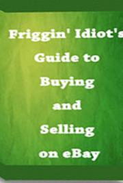 Friggin' Idiot's Guide to Buying and Selling on eBay