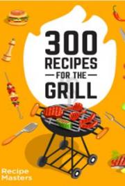 300 Recipes for the Grill