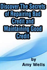 Discover The Secrets of Repairing Bad Credit and Maintaining Good Credit