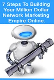 7 Steps To Building Your Million Dollar Network Marketing Empire Online