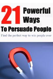 21 Powerful Ways to Persuade People to do What you Want