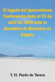 El Legado del Ignorantismo - Conferencia Dada el 23 de Abril de 1920 Ante la Asamblea de Maestros en Baguio