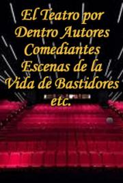 El Teatro por Dentro - Autores, Comediantes, Escenas de la Vida de Bastidores, Etcétera