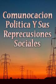 Comunicación Politica Y Sus Repercusiones Sociales