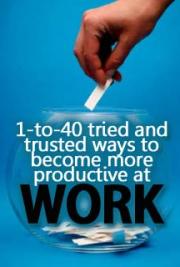1-to-40 Tried and Trusted Ways to Become More Productive at Work
