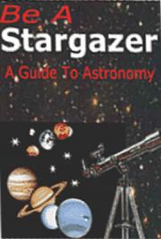 Be A Stargazer-A Guide to Astronomy