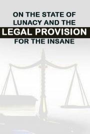 On the State of Lunacy and the Legal Provision for the Insane