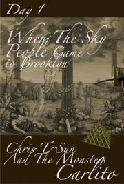 When the Sky People Came to Brooklyn (Chris T. Sun and the Monsters) Day 1