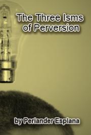 The Three Isms of Perversion